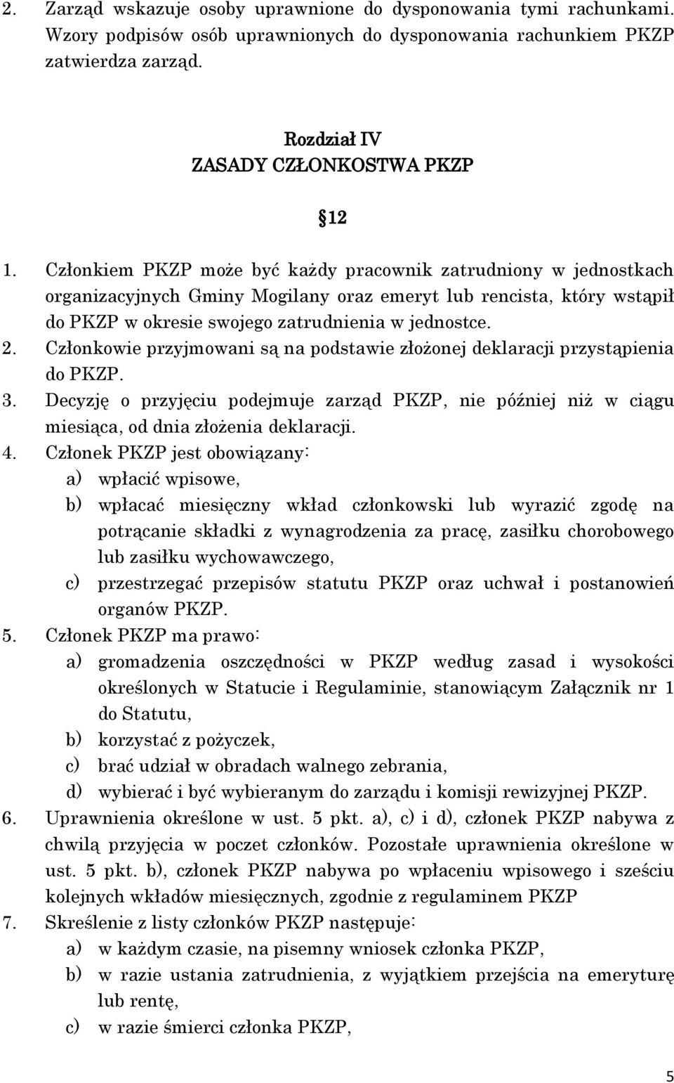 Członkowie przyjmowani są na podstawie złożonej deklaracji przystąpienia do PKZP. 3. Decyzję o przyjęciu podejmuje zarząd PKZP, nie później niż w ciągu miesiąca, od dnia złożenia deklaracji. 4.