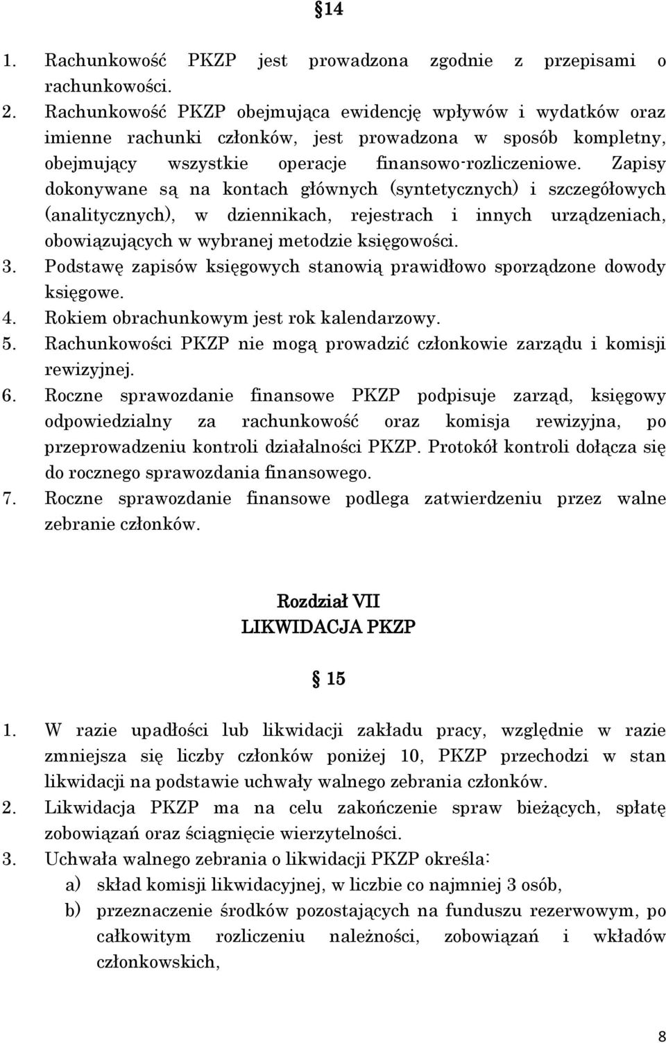 Zapisy dokonywane są na kontach głównych (syntetycznych) i szczegółowych (analitycznych), w dziennikach, rejestrach i innych urządzeniach, obowiązujących w wybranej metodzie księgowości. 3.