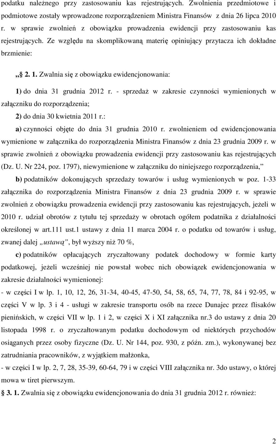 Zwalnia się z obowiązku ewidencjonowania: 1) do dnia 31 grudnia 2012 r. - sprzedaż w zakresie czynności wymienionych w załączniku do rozporządzenia; 2) do dnia 30 kwietnia 2011 r.