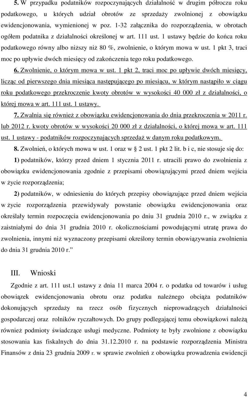 1 ustawy będzie do końca roku podatkowego równy albo niższy niż 80 %, zwolnienie, o którym mowa w ust. 1 pkt 3, traci moc po upływie dwóch miesięcy od zakończenia tego roku podatkowego. 6.