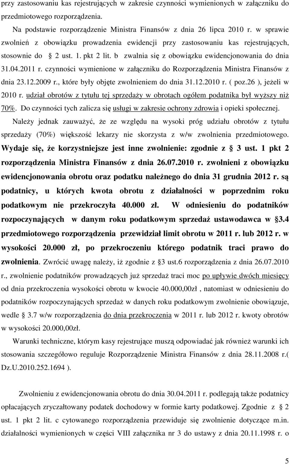 czynności wymienione w załączniku do Rozporządzenia Ministra Finansów z dnia 23.12.2009 r., które były objęte zwolnieniem do dnia 31.12.2010 r. ( poz.26 ), jeżeli w 2010 r.