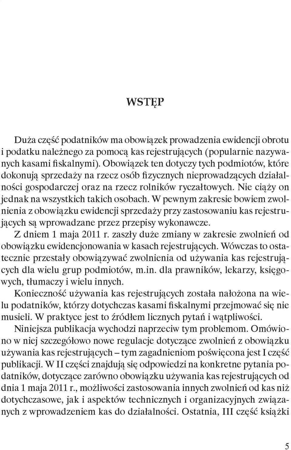 Nie ciąży on jednak na wszystkich takich osobach. W pewnym zakresie bowiem zwolnienia z obowiązku ewidencji sprzedaży przy zastosowaniu kas rejestrujących są wprowadzane przez przepisy wykonawcze.