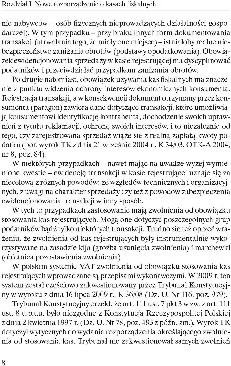 Obowiązek ewidencjonowania sprzedaży w kasie rejestrującej ma dyscyplinować podatników i przeciwdziałać przypadkom zaniżania obrotów.