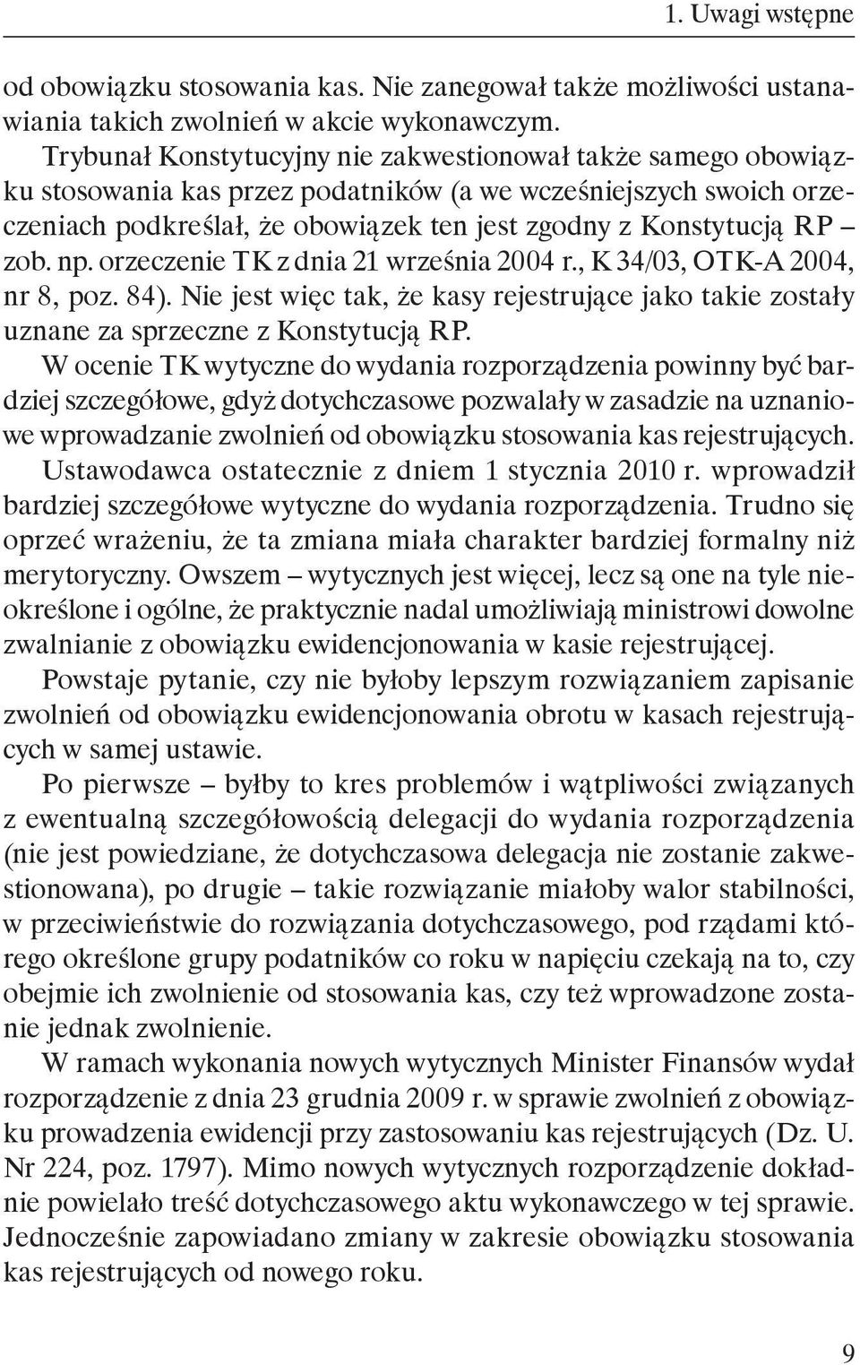 np. orzeczenie TK z dnia 21 września 2004 r., K 34/03, OTK-A 2004, nr 8, poz. 84). Nie jest więc tak, że kasy rejestrujące jako takie zostały uznane za sprzeczne z Konstytucją RP.