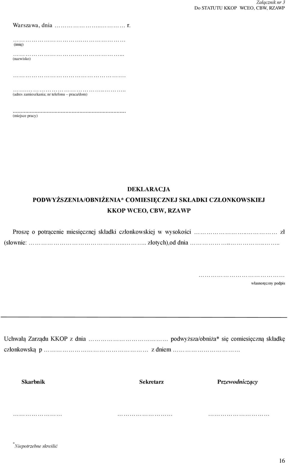 .. (miejsce pracy) DEKLARACJA PODWYŻSZENIA/OBNIŻENIA* COMIESIĘCZNEJ SKŁADKI CZŁONKOWSKIEJ KKOP WCEO, CBW, RZAWP Proszę o potrącenie