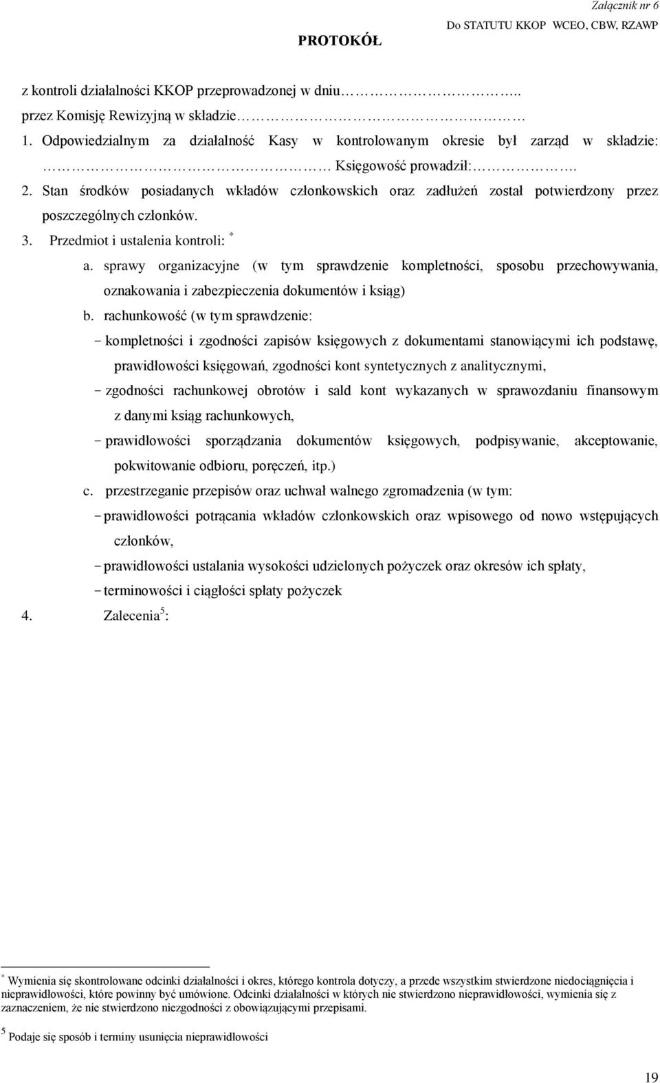 Stan środków posiadanych wkładów członkowskich oraz zadłużeń został potwierdzony przez poszczególnych członków. 3. Przedmiot i ustalenia kontroli: * a.