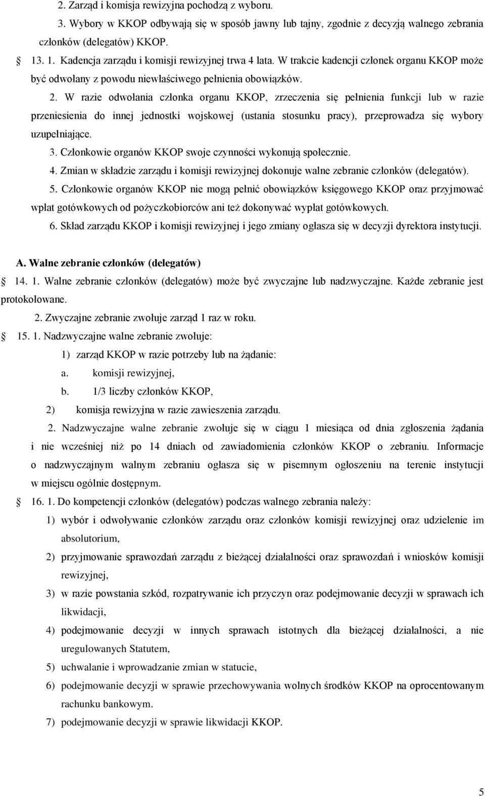 W razie odwołania członka organu KKOP, zrzeczenia się pełnienia funkcji lub w razie przeniesienia do innej jednostki wojskowej (ustania stosunku pracy), przeprowadza się wybory uzupełniające. 3.