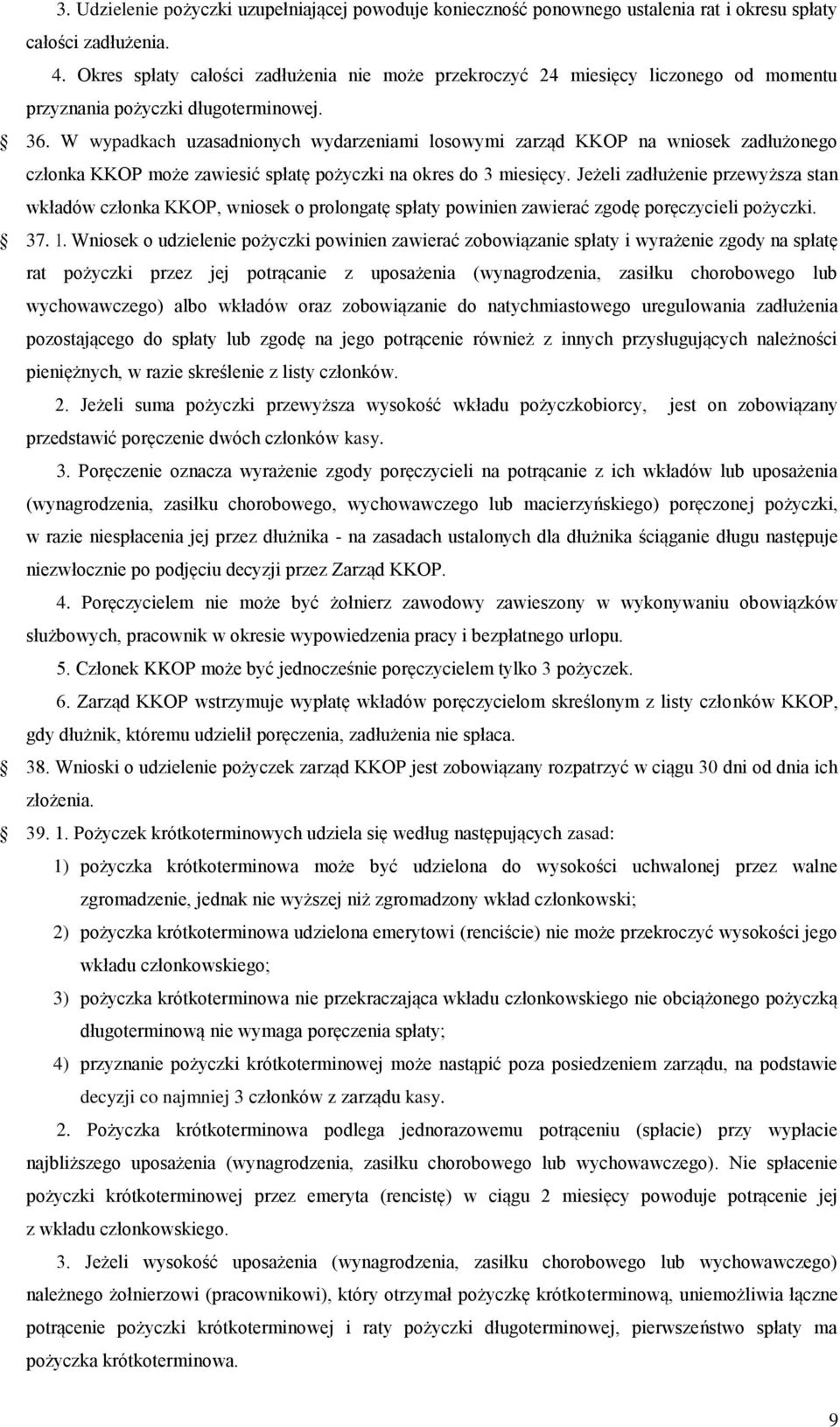 W wypadkach uzasadnionych wydarzeniami losowymi zarząd KKOP na wniosek zadłużonego członka KKOP może zawiesić spłatę pożyczki na okres do 3 miesięcy.