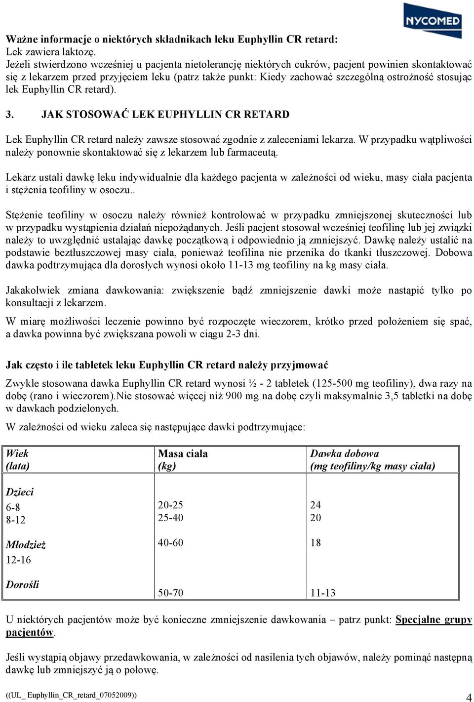 stosując lek Euphyllin CR retard). 3. JAK STOSOWAĆ LEK EUPHYLLIN CR RETARD Lek Euphyllin CR retard należy zawsze stosować zgodnie z zaleceniami lekarza.