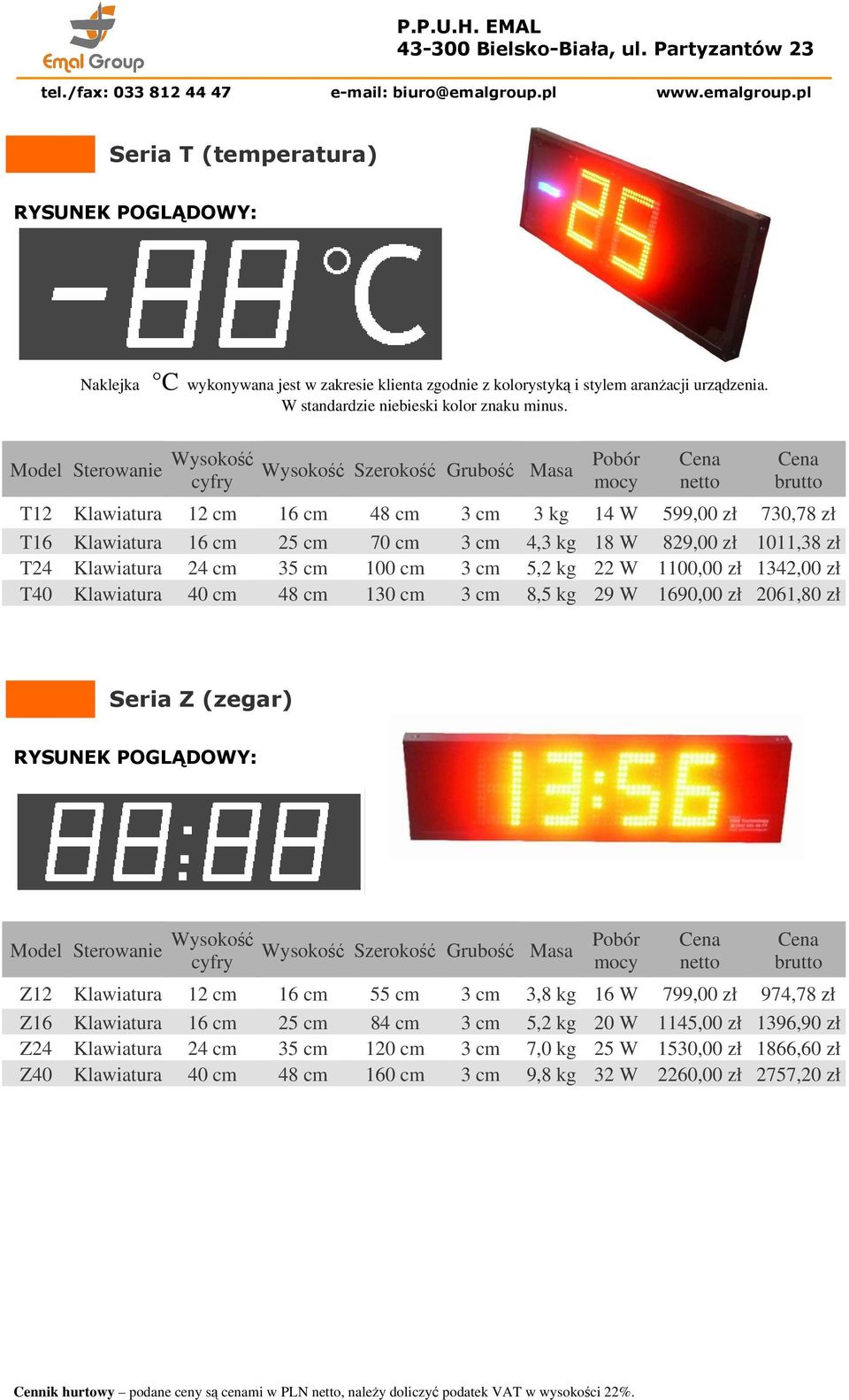 zł T24 Klawiatura 24 cm 35 cm 100 cm 3 cm 5,2 kg 22 W 1100,00 zł 1342,00 zł T40 Klawiatura 40 cm 48 cm 130 cm 3 cm 8,5 kg 29 W 1690,00 zł 2061,80 zł Seria Z (zegar) RYSUNEK POGLĄDOWY: Model