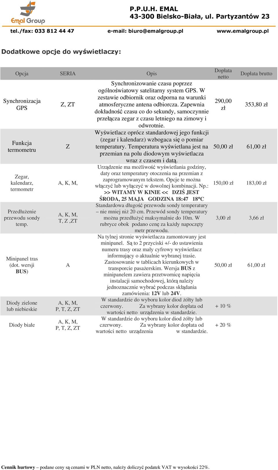 W zestawie odbiornik oraz odporna na warunki atmosferyczne antena odbiorcza. Zapewnia dokładność czasu co do sekundy, samoczynnie przełącza zegar z czasu letniego na zimowy i odwrotnie.