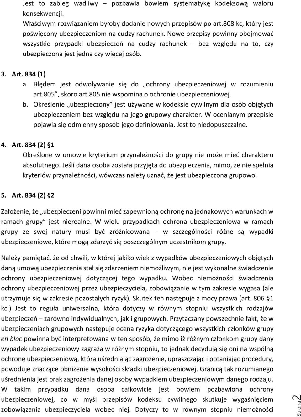 Nowe przepisy powinny obejmować wszystkie przypadki ubezpieczeń na cudzy rachunek bez względu na to, czy ubezpieczona jest jedna czy więcej osób. 3. Art. 834 (1) a.