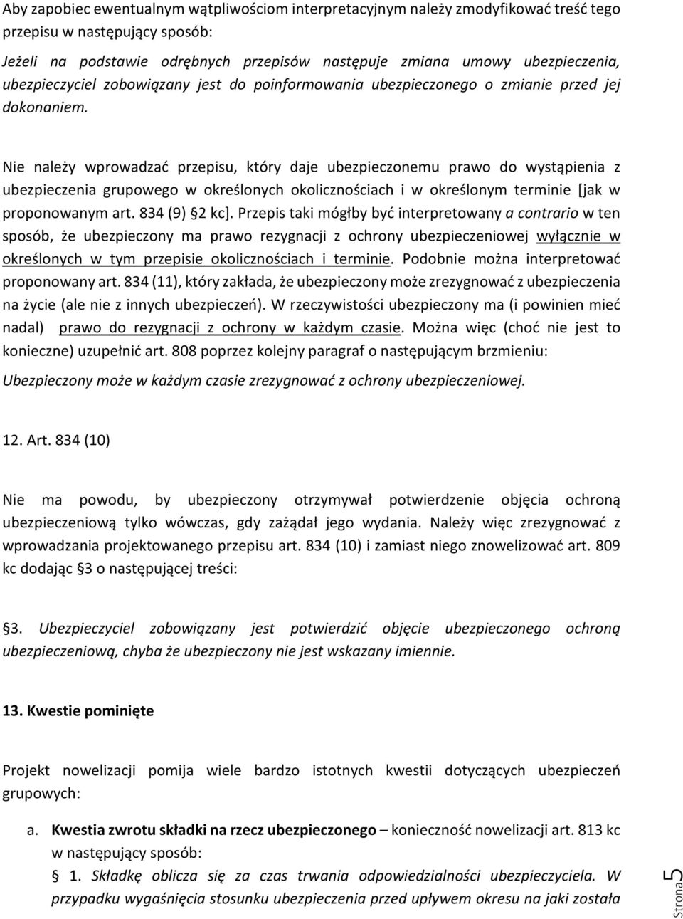 Nie należy wprowadzać przepisu, który daje ubezpieczonemu prawo do wystąpienia z ubezpieczenia grupowego w określonych okolicznościach i w określonym terminie [jak w proponowanym art. 834 (9) 2 kc].