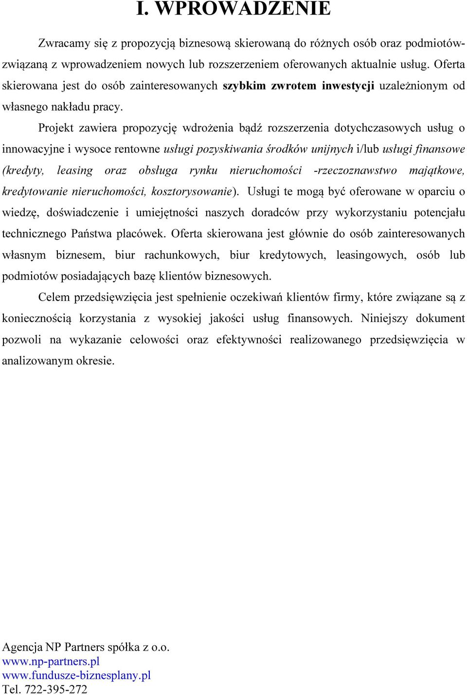 Projekt zawiera propozycję wdrożenia bądź rozszerzenia dotychczasowych usług o innowacyjne i wysoce rentowne usługi pozyskiwania środków unijnych i/lub usługi finansowe (kredyty, leasing oraz obsługa