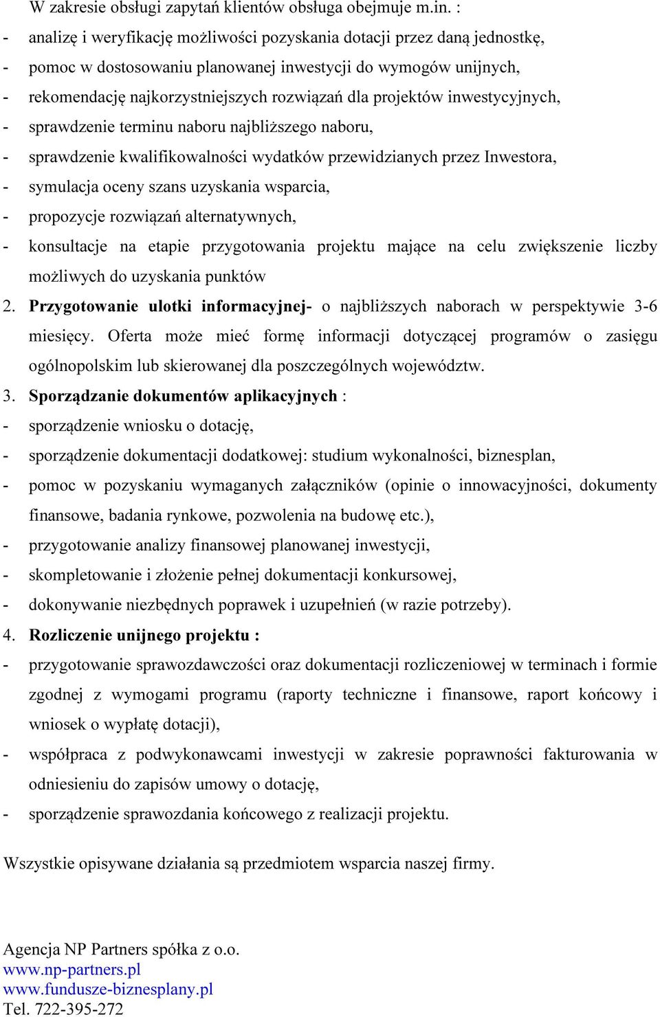 projektów inwestycyjnych, - sprawdzenie terminu naboru najbliższego naboru, - sprawdzenie kwalifikowalności wydatków przewidzianych przez Inwestora, - symulacja oceny szans uzyskania wsparcia, -