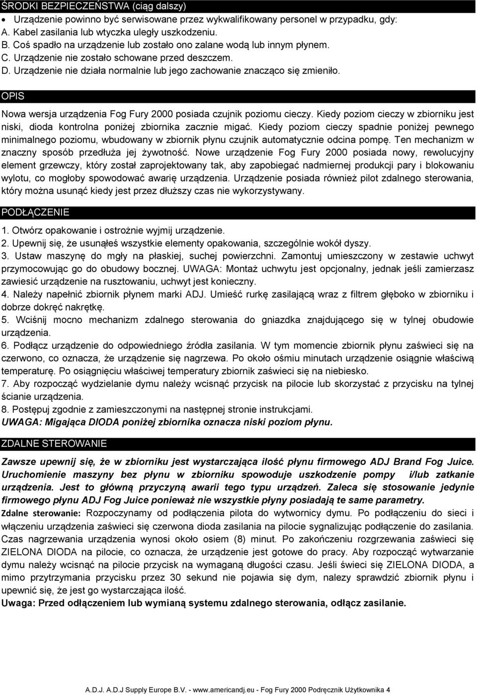 OPIS Nowa wersja urządzenia Fog Fury 2000 posiada czujnik poziomu cieczy. Kiedy poziom cieczy w zbiorniku jest niski, dioda kontrolna poniżej zbiornika zacznie migać.