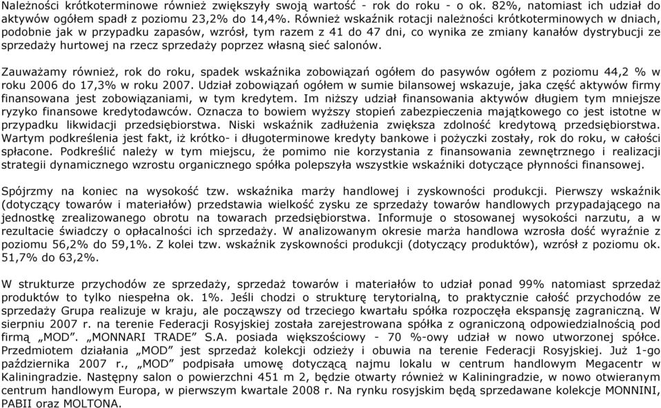 rzecz sprzedaŝy poprzez własną sieć salonów. ZauwaŜamy równieŝ, rok do roku, spadek wskaźnika zobowiązań ogółem do pasywów ogółem z poziomu 44,2 % w roku 2006 do 17,3% w roku 2007.