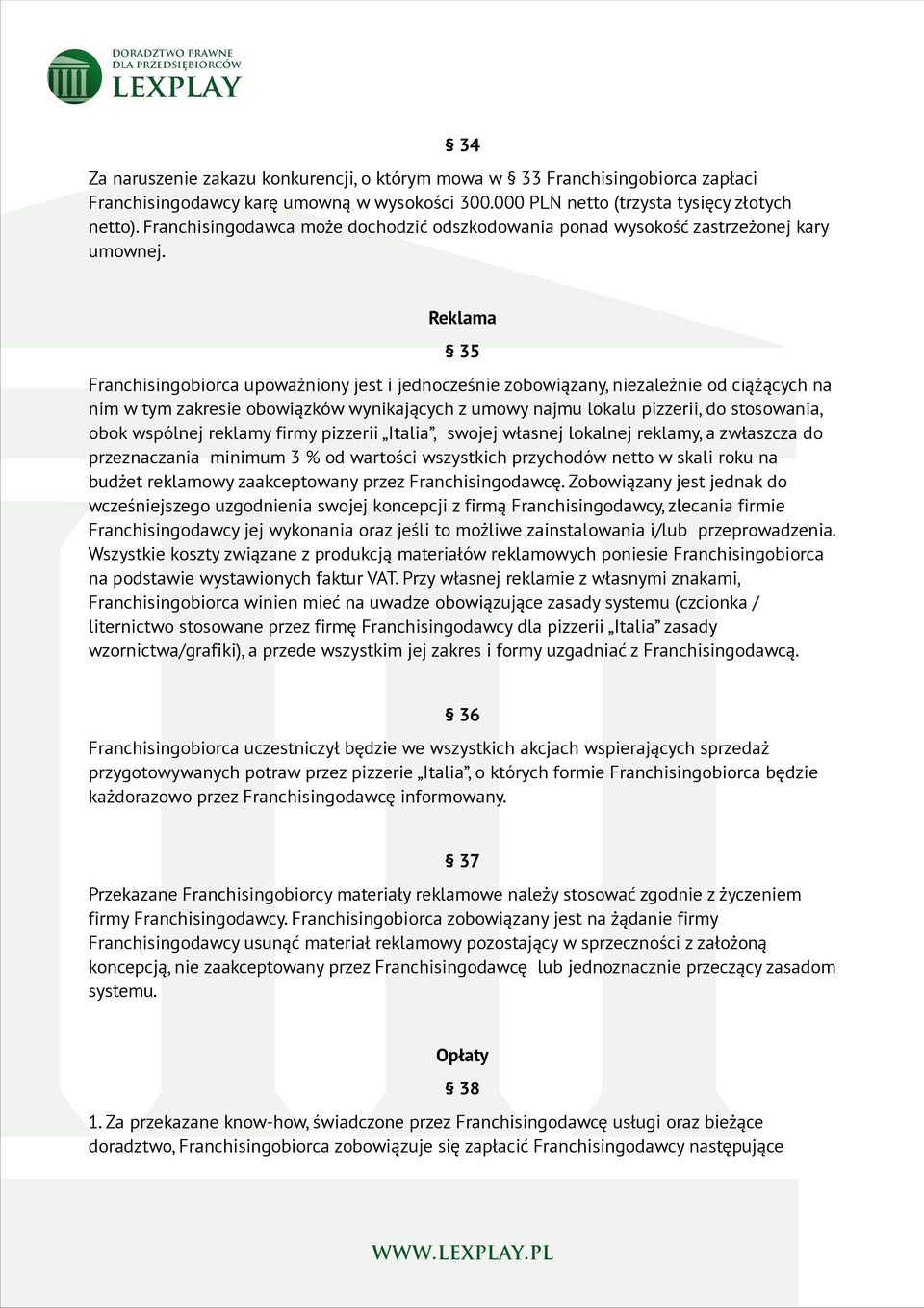 Reklama 35 Franchisingobiorca upoważniony jest i jednocześnie zobowiązany, niezależnie od ciążących na nim w tym zakresie obowiązków wynikających z umowy najmu lokalu pizzerii, do stosowania, obok