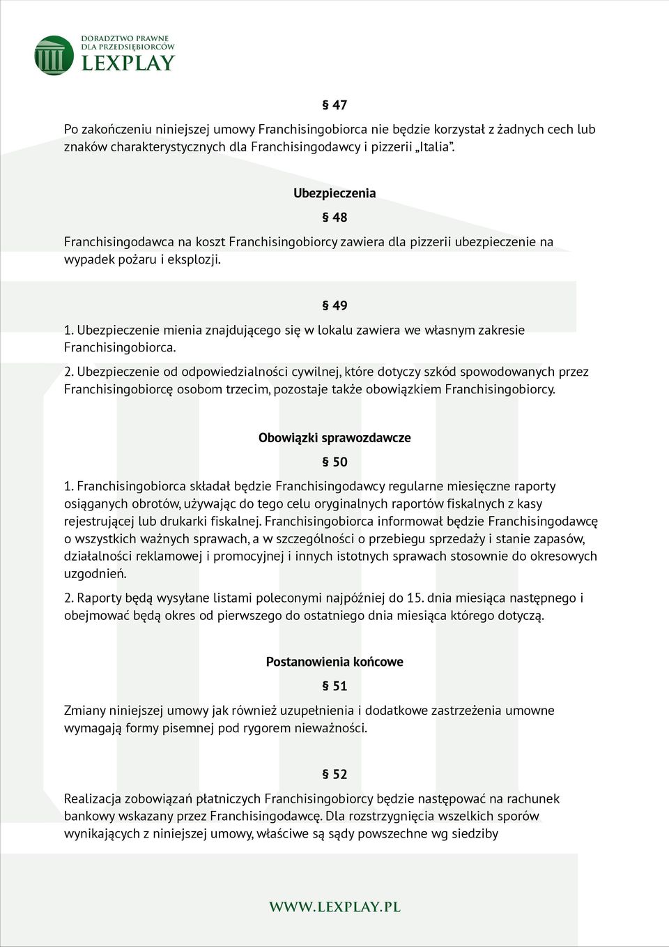 Ubezpieczenie mienia znajdującego się w lokalu zawiera we własnym zakresie Franchisingobiorca. 2.