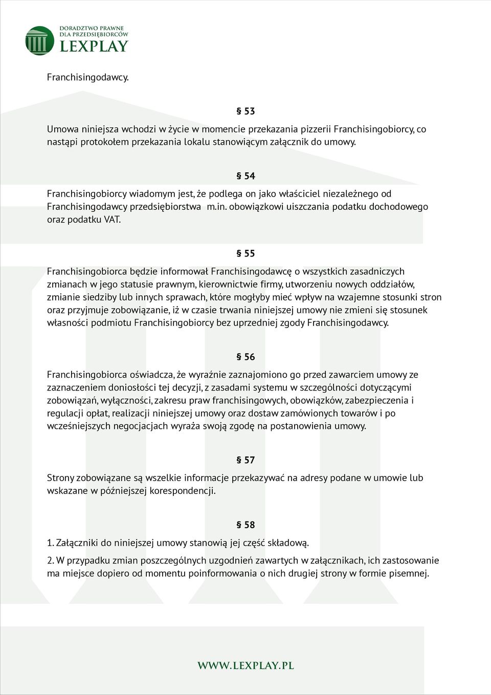 55 Franchisingobiorca będzie informował Franchisingodawcę o wszystkich zasadniczych zmianach w jego statusie prawnym, kierownictwie firmy, utworzeniu nowych oddziałów, zmianie siedziby lub innych