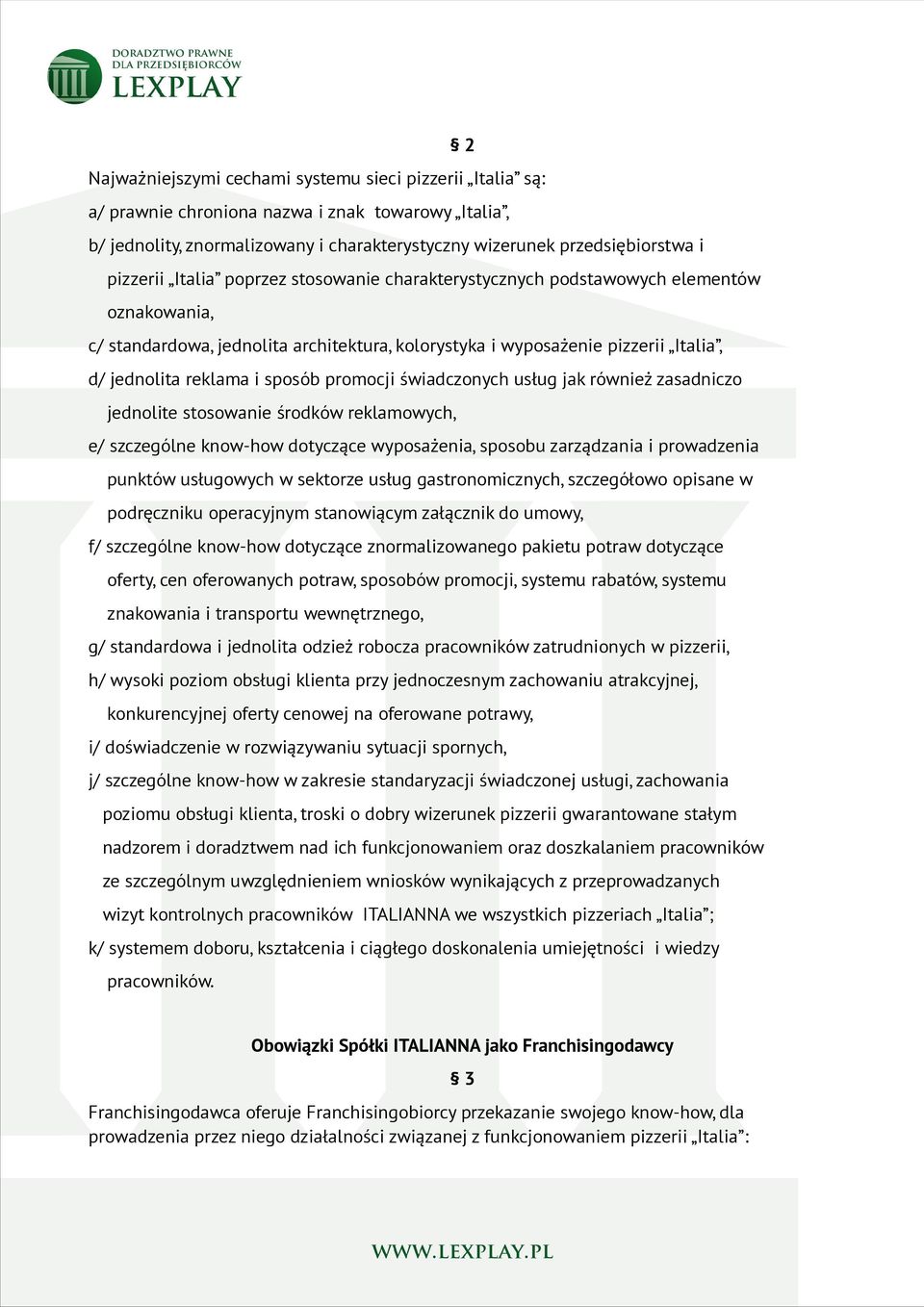 promocji świadczonych usług jak również zasadniczo jednolite stosowanie środków reklamowych, e/ szczególne know-how dotyczące wyposażenia, sposobu zarządzania i prowadzenia punktów usługowych w
