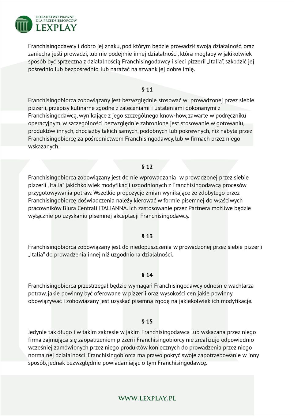 11 Franchisingobiorca zobowiązany jest bezwzględnie stosować w prowadzonej przez siebie pizzerii, przepisy kulinarne zgodne z zaleceniami i ustaleniami dokonanymi z Franchisingodawcą, wynikające z