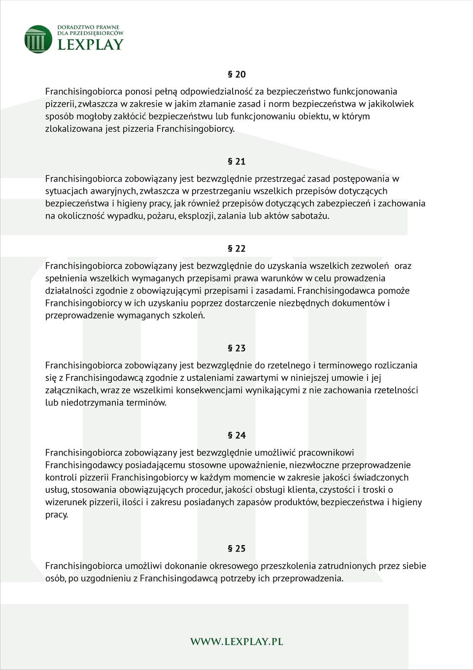 21 Franchisingobiorca zobowiązany jest bezwzględnie przestrzegać zasad postępowania w sytuacjach awaryjnych, zwłaszcza w przestrzeganiu wszelkich przepisów dotyczących bezpieczeństwa i higieny pracy,