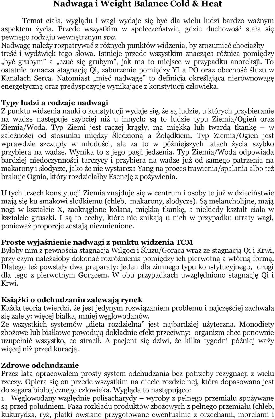 Istnieje przede wszystkim znacząca różnica pomiędzy być grubym a czuć się grubym, jak ma to miejsce w przypadku anoreksji.
