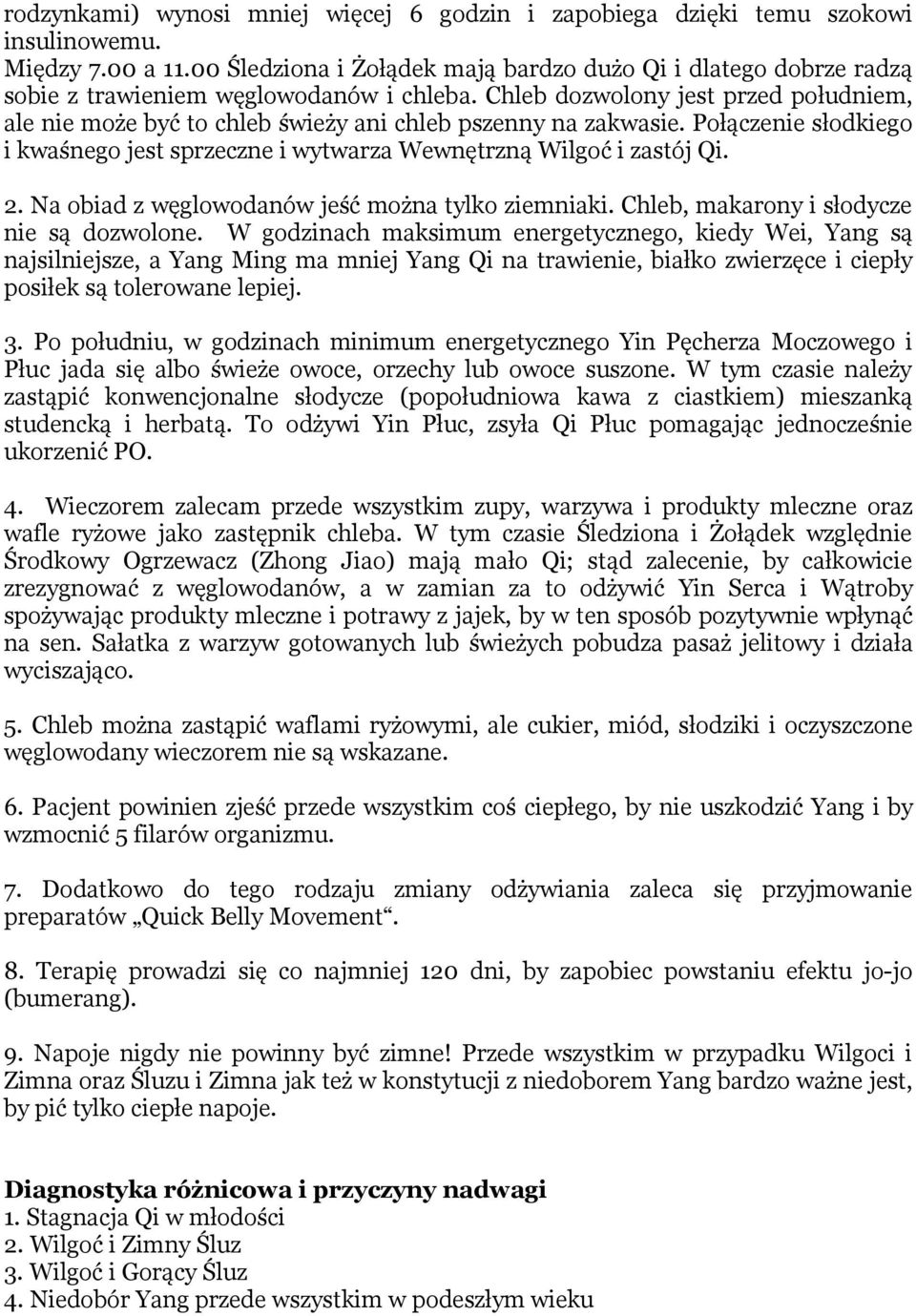 Chleb dozwolony jest przed południem, ale nie może być to chleb świeży ani chleb pszenny na zakwasie. Połączenie słodkiego i kwaśnego jest sprzeczne i wytwarza Wewnętrzną Wilgoć i zastój Qi. 2.