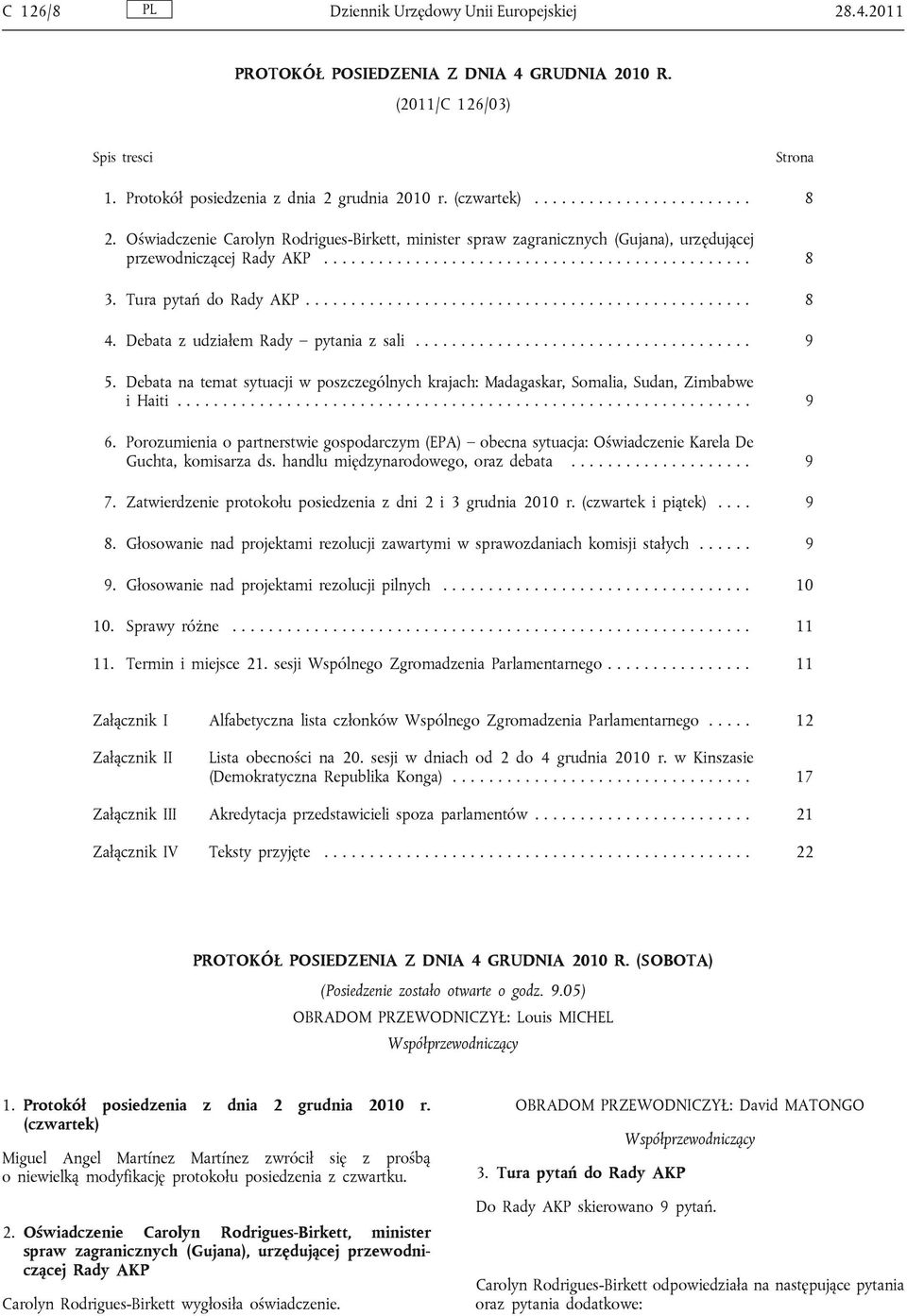 Debata z udziałem Rady pytania z sali..................................... 9 5. Debata na temat sytuacji w poszczególnych krajach: Madagaskar, Somalia, Sudan, Zimbabwe i Haiti............................................................... 9 6.