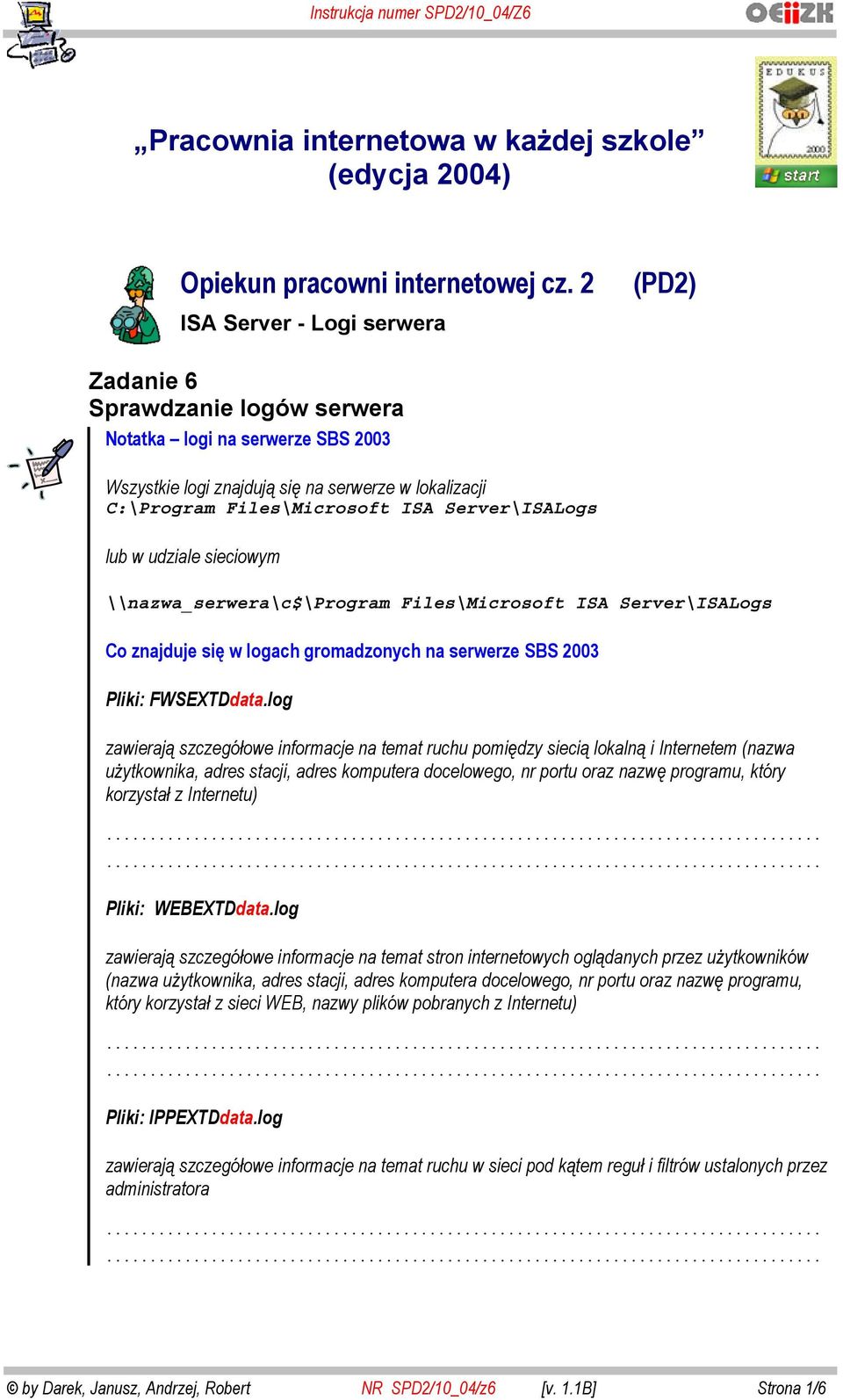 Server\ISALogs lub w udziale sieciowym Co znajduje si w logach gromadzonych na serwerze SBS 2003 Pliki: FWSEXTDdata.