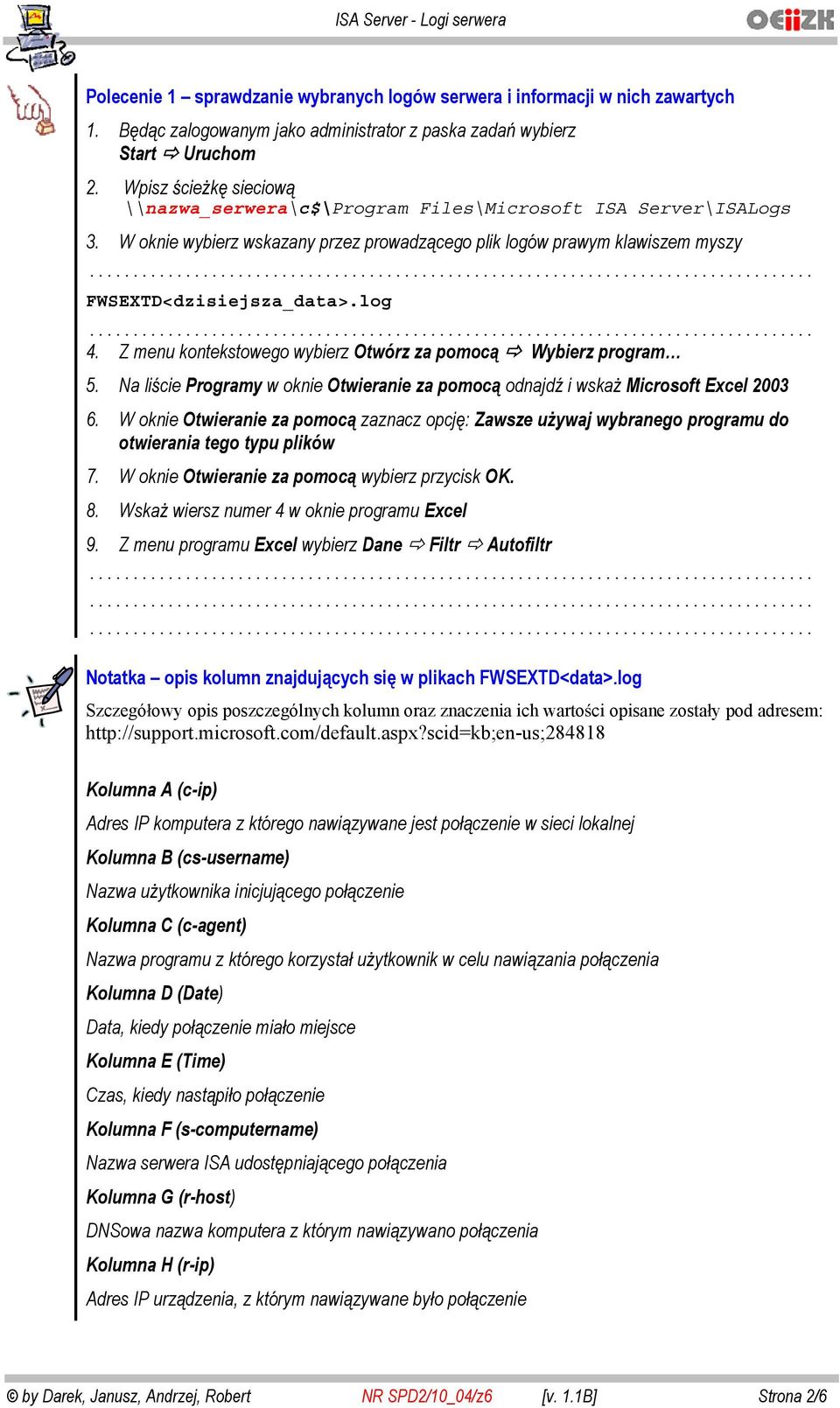 Na li cie Programy w oknie Otwieranie za pomoc odnajd i wska Microsoft Excel 2003 6. W oknie Otwieranie za pomoc zaznacz opcj : Zawsze u ywaj wybranego programu do otwierania tego typu plików 7.