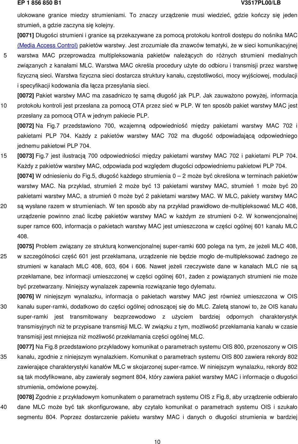 Jest zrozumiałe dla znawców tematyki, że w sieci komunikacyjnej warstwa MAC przeprowadza multipleksowania pakietów należących do różnych strumieni medialnych związanych z kanałami MLC.