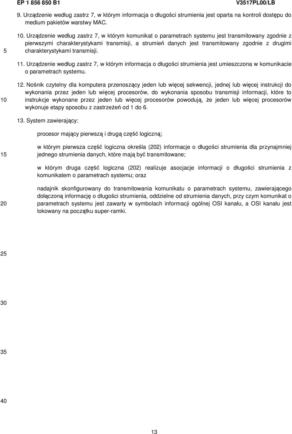 charakterystykami transmisji. 11. Urządzenie według zastrz 7, w którym informacja o długości strumienia jest umieszczona w komunikacie o parametrach systemu. 12.