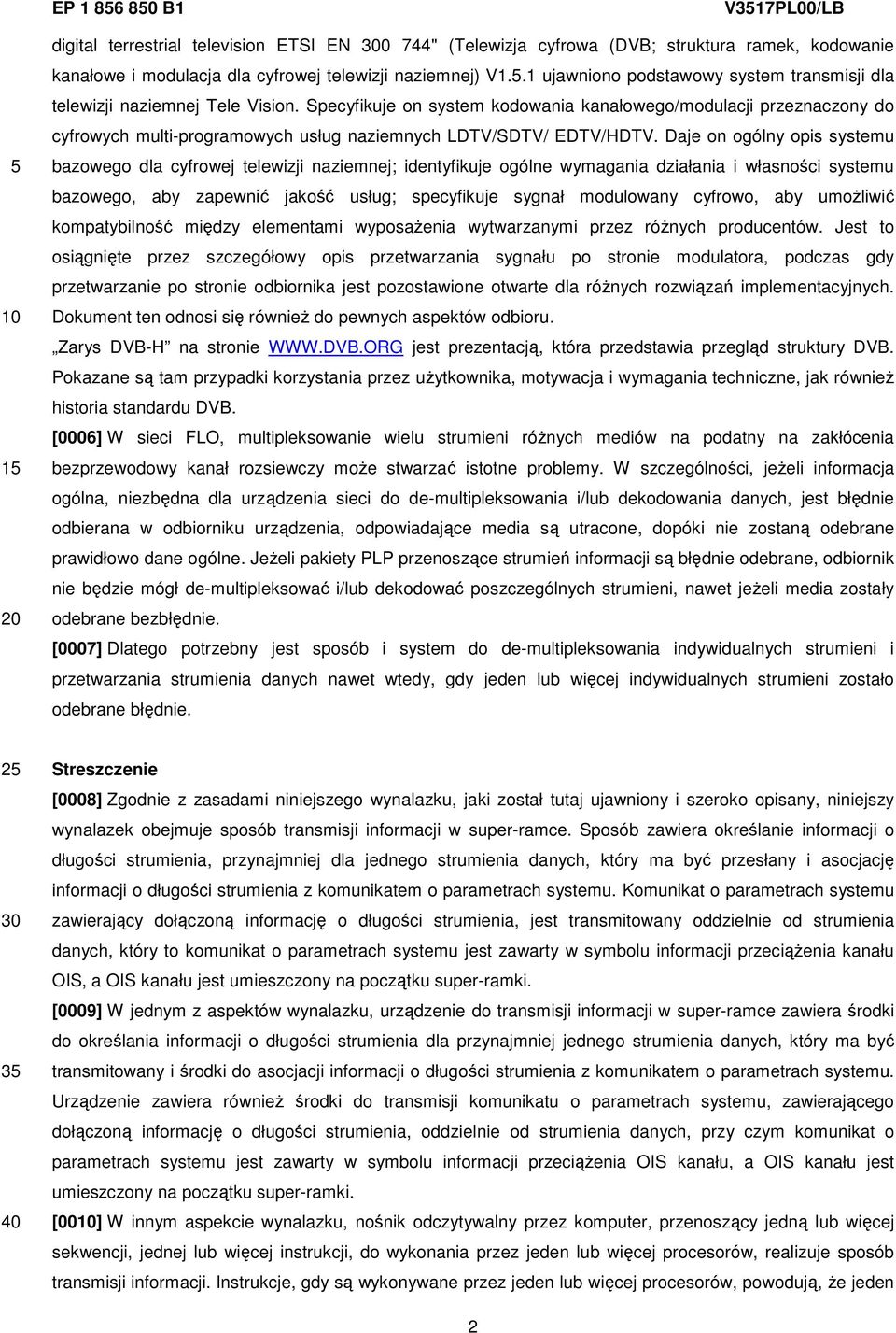 Specyfikuje on system kodowania kanałowego/modulacji przeznaczony do cyfrowych multi-programowych usług naziemnych LDTV/SDTV/ EDTV/HDTV.