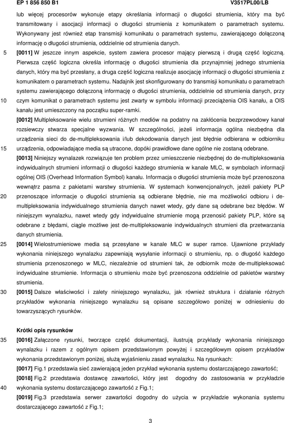 [0011] W jeszcze innym aspekcie, system zawiera procesor mający pierwszą i drugą część logiczną.