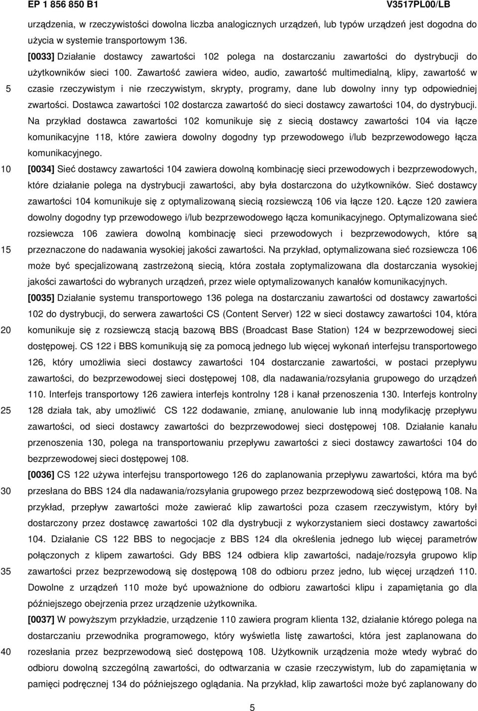 Zawartość zawiera wideo, audio, zawartość multimedialną, klipy, zawartość w czasie rzeczywistym i nie rzeczywistym, skrypty, programy, dane lub dowolny inny typ odpowiedniej zwartości.