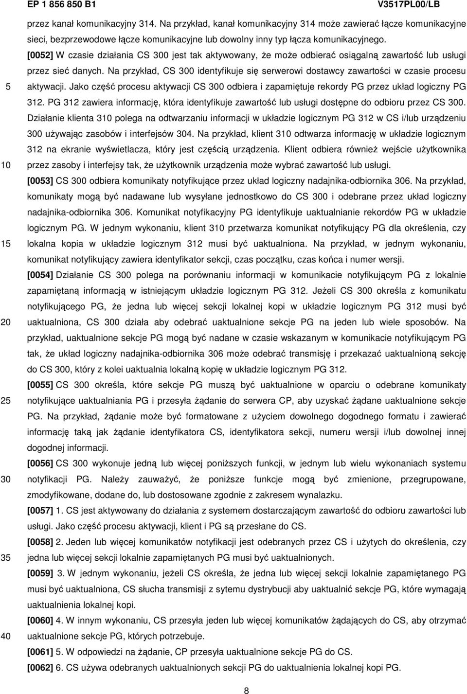 Na przykład, CS 0 identyfikuje się serwerowi dostawcy zawartości w czasie procesu aktywacji. Jako część procesu aktywacji CS 0 odbiera i zapamiętuje rekordy PG przez układ logiczny PG 312.