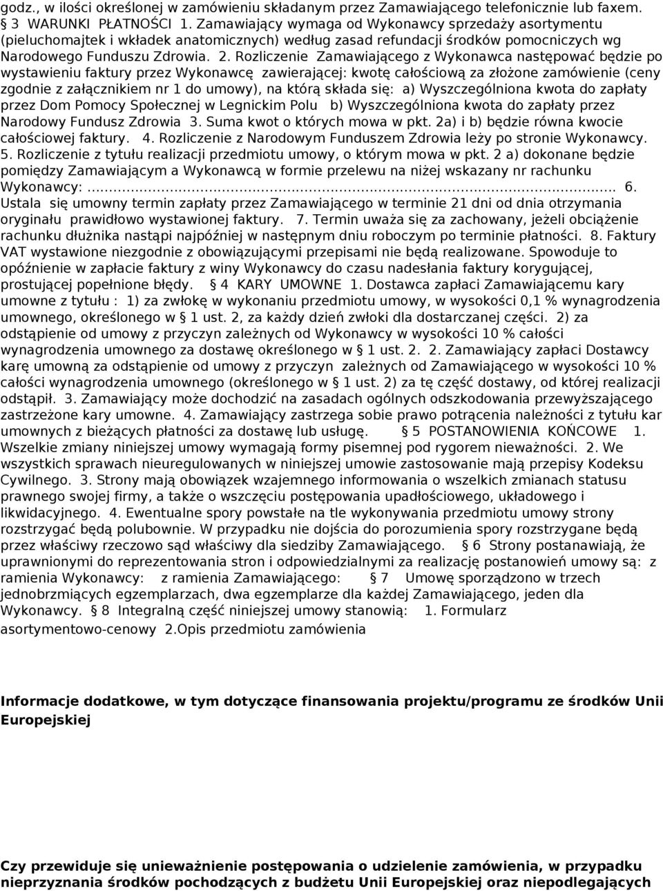 Rozliczenie Zamawiającego z Wykonawca następować będzie po wystawieniu faktury przez Wykonawcę zawierającej: kwotę całościową za złożone zamówienie (ceny zgodnie z załącznikiem nr 1 do umowy), na