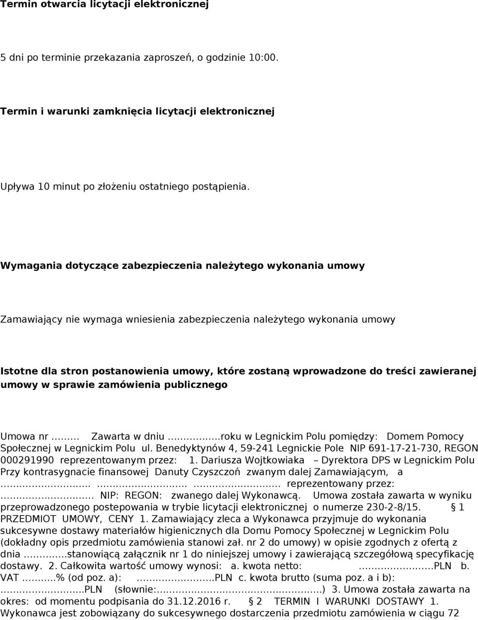 Wymagania dotyczące zabezpieczenia należytego wykonania umowy Zamawiający nie wymaga wniesienia zabezpieczenia należytego wykonania umowy Istotne dla stron postanowienia umowy, które zostaną