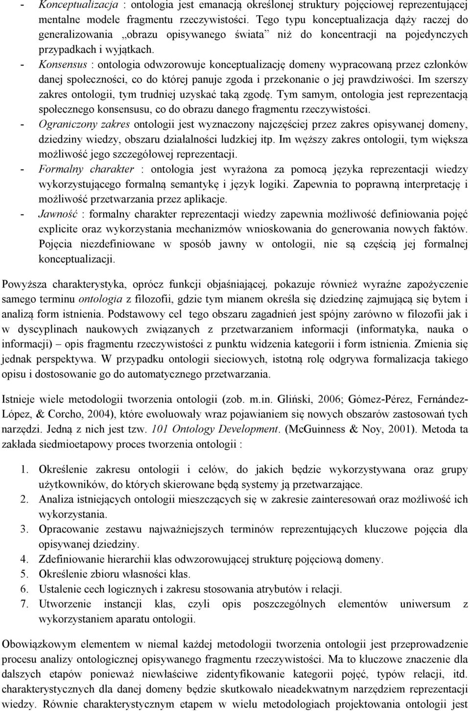 - Konsensus : ontologia odwzorowuje konceptualizację domeny wypracowaną przez członków danej społeczności, co do której panuje zgoda i przekonanie o jej prawdziwości.