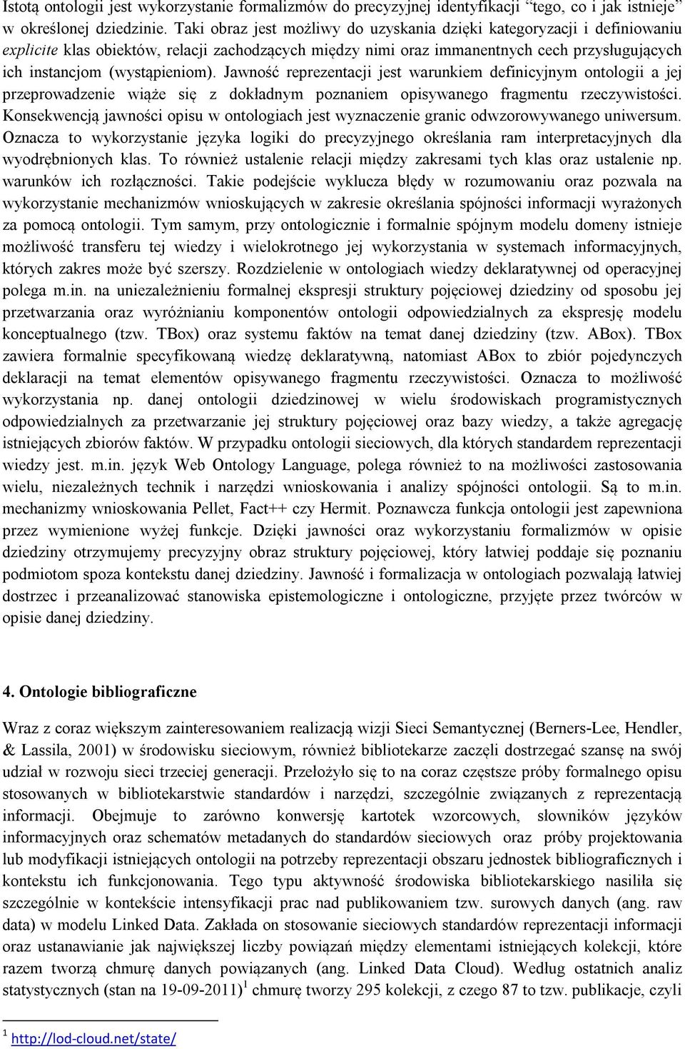 Jawność reprezentacji jest warunkiem definicyjnym ontologii a jej przeprowadzenie wiąże się z dokładnym poznaniem opisywanego fragmentu rzeczywistości.