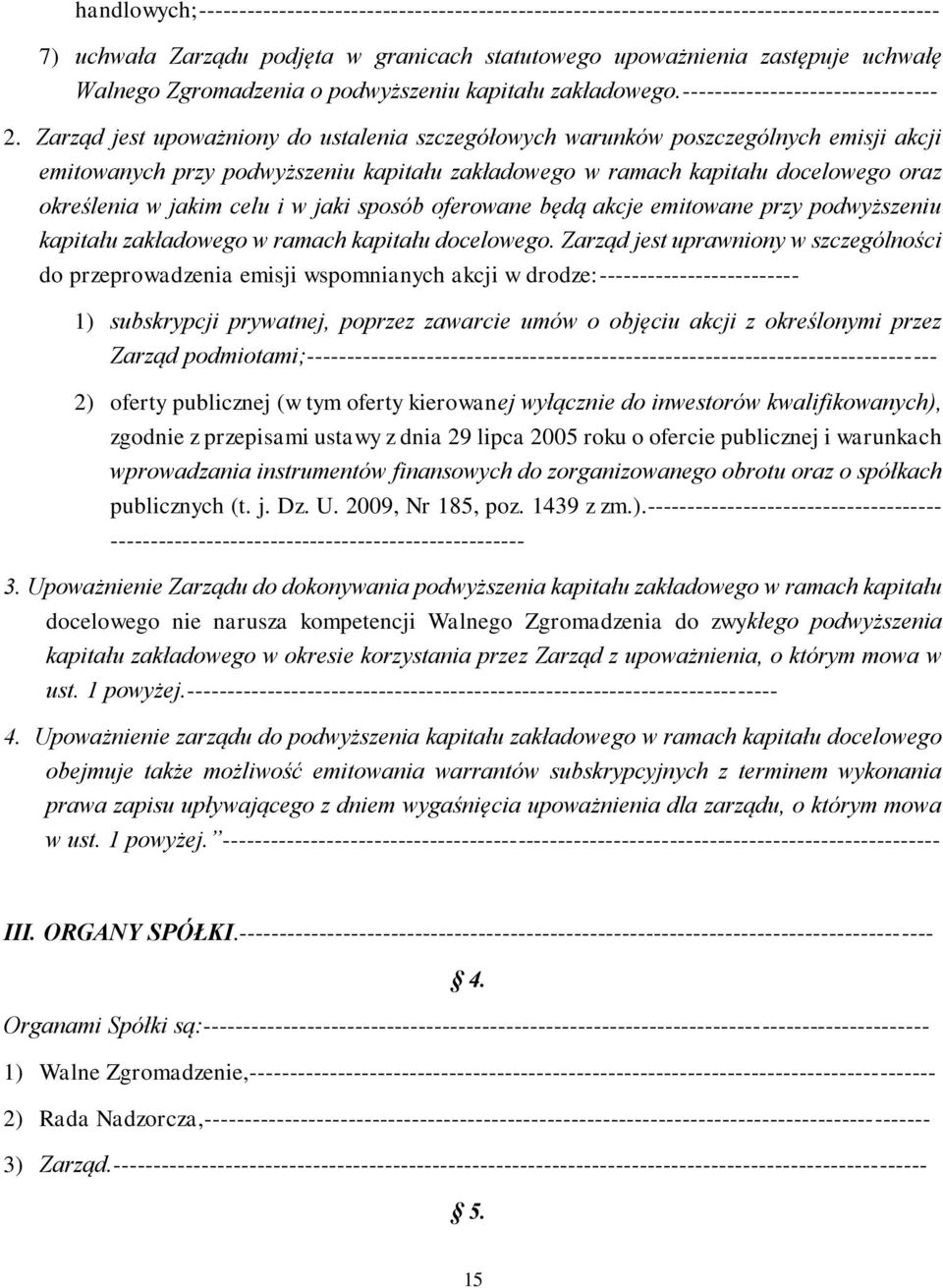 Zarząd jest upoważniony do ustalenia szczegółowych warunków poszczególnych emisji akcji emitowanych przy podwyższeniu kapitału zakładowego w ramach kapitału docelowego oraz określenia w jakim celu i