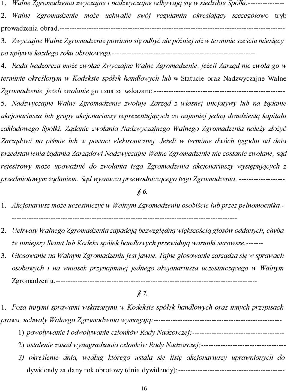 Zwyczajne Walne Zgromadzenie powinno się odbyć nie później niż w terminie sześciu miesięcy po upływie każdego roku obrotowego.----------------------------------------------------------- 4.
