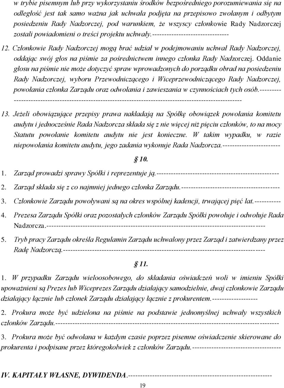 Członkowie Rady Nadzorczej mogą brać udział w podejmowaniu uchwał Rady Nadzorczej, oddając swój głos na piśmie za pośrednictwem innego członka Rady Nadzorczej.