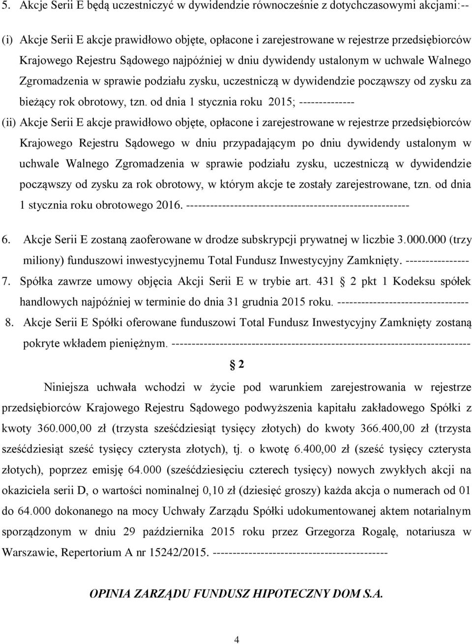 od dnia 1 stycznia roku 2015; -------------- (ii) Akcje Serii E akcje prawidłowo objęte, opłacone i zarejestrowane w rejestrze przedsiębiorców Krajowego Rejestru Sądowego w dniu przypadającym po dniu