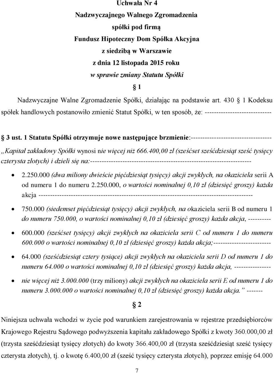 1 Statutu Spółki otrzymuje nowe następujące brzmienie:----------------------------------- Kapitał zakładowy Spółki wynosi nie więcej niż 666.