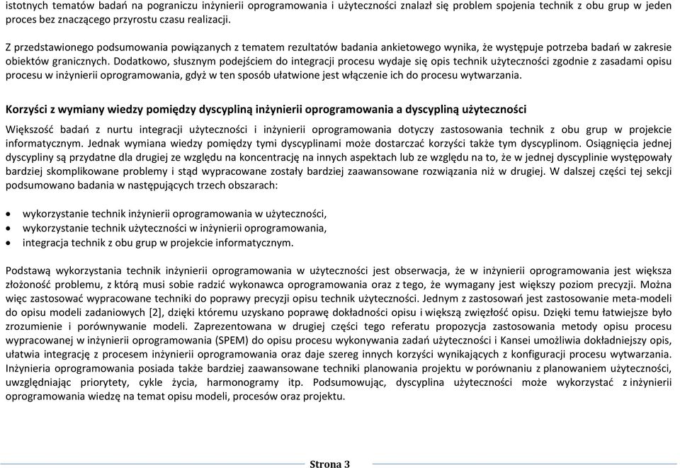Dodatkowo, słusznym podejściem do integracji procesu wydaje się opis technik użyteczności zgodnie z zasadami opisu procesu w inżynierii oprogramowania, gdyż w ten sposób ułatwione jest włączenie ich