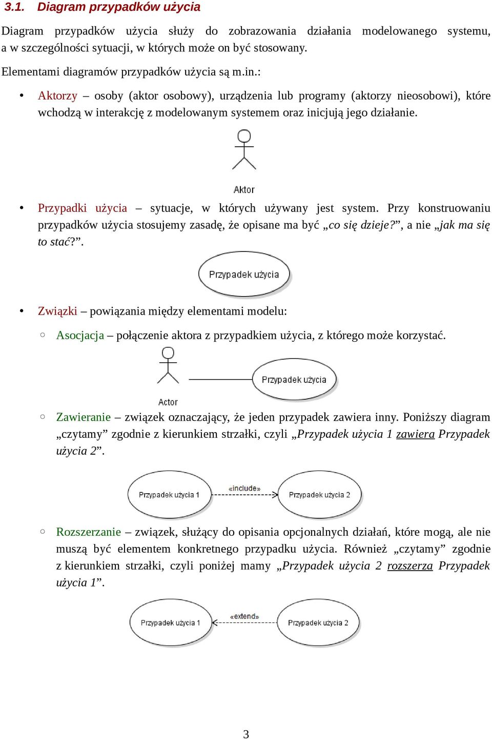 : Aktorzy osoby (aktor osobowy), urządzenia lub programy (aktorzy nieosobowi), które wchodzą w interakcję z modelowanym systemem oraz inicjują jego działanie.