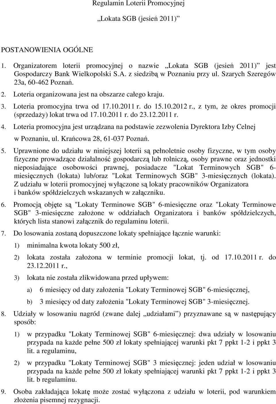 , z tym, Ŝe okres promocji (sprzedaŝy) lokat trwa od 17.10.2011 r. do 23.12.2011 r. 4. Loteria promocyjna jest urządzana na podstawie zezwolenia Dyrektora Izby Celnej w Poznaniu, ul.